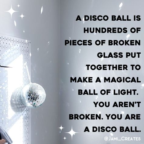 A Disco Ball Is Hundreds Of Pieces, Disco Ball Quotes, Disco Ball Tattoo, Ball Of Light, Ball Dancing, Broken Glass Crafts, Balls Quote, Dance Quotes, Broken Glass