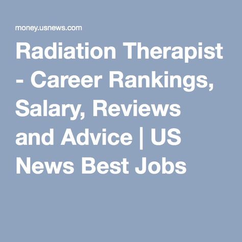 Radiation Therapist - Career Rankings, Salary, Reviews and Advice | US News Best Jobs Radiation Therapist Gifts, Financial Advisor Career, Nuclear Medicine Technologist, Mri Technologist, Radiation Therapist, Occupational Therapy Assistant, Nuclear Medicine, Best Jobs, Job Advice