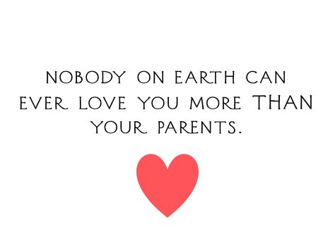 NOBODY ON EARTH CAN EVER LOVE YOU MORE THAN YOUR PARENTS. Only Parents Love Is True Quotes, Love Your Parents While You Can, Only Parents Love Is True, Parents Love Aesthetic, Nobody Loves You, I Love My Parents Quotes, Love Your Parents Quotes, Good Parenting Quotes, Son Quotes From Mom