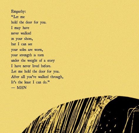 Empathy: “Let me hold the door for you. I may have never walked in your shoes, but I can see your soles are worn, your strength is torn under the weight of a story I have never lived before. Let me hold the door for you. After all you’ve walked through, It’s the least I can do.” Morgan Harper Nichols – Glowwworm Seek Peace, Morgan Harper Nichols, Zoom Call, Black Lives Matter, Mantra, Quotes To Live By, Fun Things To Do, Things To Think About, Hold On