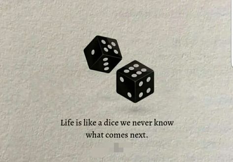 Life is unpredictable...like a dice...what is in next moment can't be predicted! Life Is Unpredictable, Cool Signatures, True Lines, Life Is, In This Moment, Quick Saves