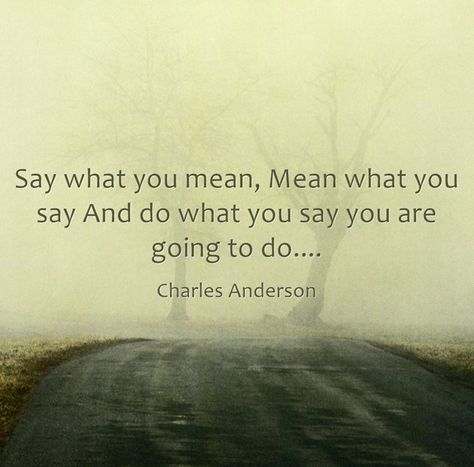 Say What You Mean And Mean What You Say Quotes, Not Doing What You Say Quotes, Mean What You Say Quotes, Do What You Say And Say What You Mean, Follow Through With What You Say, Say What You Mean Quotes, Do What You Say Quotes, Mean What You Say, Do Onto Others As You Want Done To You