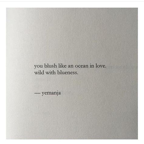 ..You blush like an ocean in love, wild with blueness. ~ Yemanja Blushing Quotes Feelings, Ocean Love Quotes, Blushing Quotes, Ocean Quotes, Poem Quotes, Some Words, Shadowhunters, Wonderful Words, Poetry Quotes