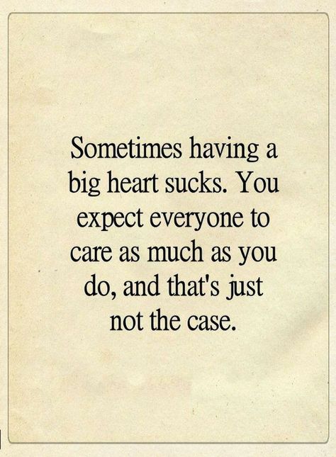 When People Expect Too Much From You, Why Do People Have To Be So Mean Quotes, Why Do I Expect So Much Quotes, Too Big Of A Heart Quotes, When You Have A Heavy Heart, When You Do So Much For People Quotes, Not The Same Heart As You Quotes, Quotes Of Being Used, All About You Quotes