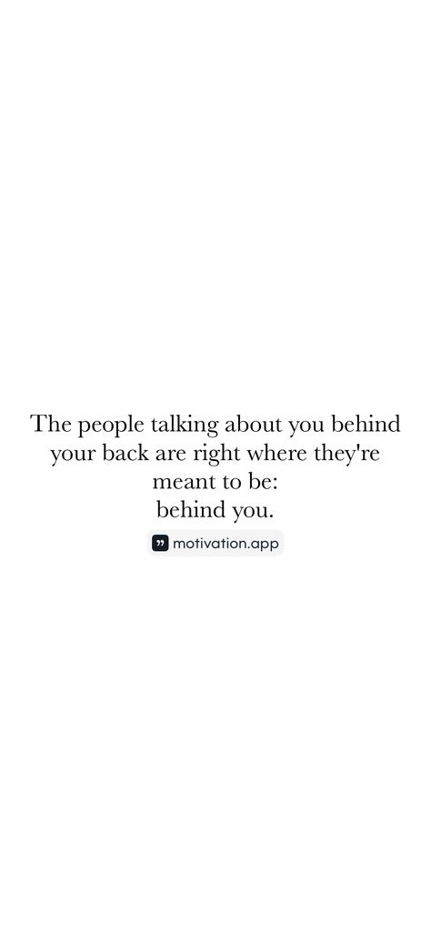 The people talking about you behind your back are right where they're meant to be: behind you.   From the Motivation app: https://motivation.app/download Quotes About People Talking Behind Your Back, When People Talk Behind Your Back, People Talking About You, People Talking Behind Your Back, Talking Behind My Back Quotes, Let Them Talk, Fake Friend, Talking Behind Your Back, Fake Friend Quotes