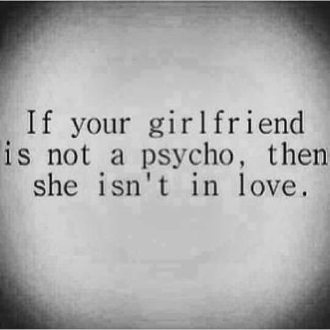 Psycho girlfriend Crazy Girlfriend Quotes, Quotes For Girlfriend, Funny Love Quotes, Love Quotes For Girlfriend, Girlfriend Quotes, Girlfriend Humor, Crazy Girl Quotes, Crazy Quotes