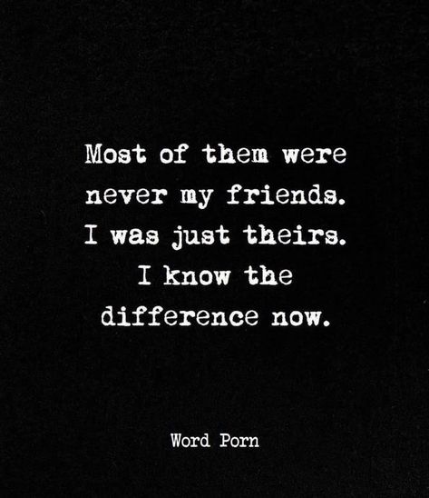 Most of them were never my friends. I was just theirs. I know the difference now. I Know Quotes, I Love You Quotes, Quotes And Notes, Love Yourself Quotes, I Can Relate, Say I Love You, Reality Quotes, Affirmation Quotes, Memes Quotes