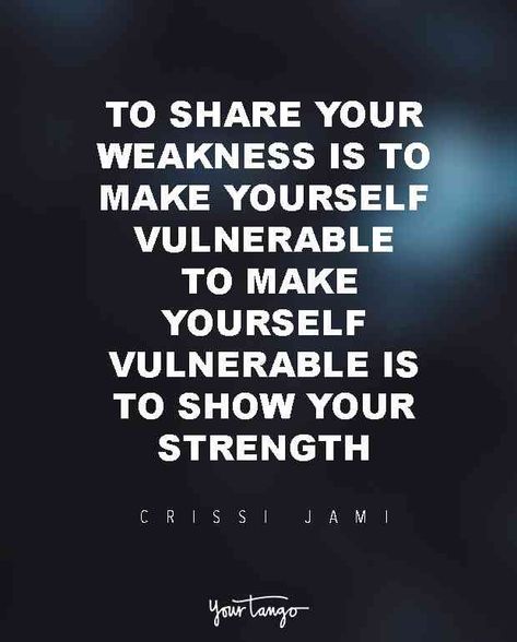 “To share your weakness is to make yourself vulnerable; to make yourself vulnerable is to show your strength.” — Crissi Jami Be Unapologetically Yourself, Vulnerability Quotes, Weakness Quotes, My Strength And Weakness, Being Vulnerable, Powerful Inspirational Quotes, Strength Quotes, Life Quotes Love, Strong Love