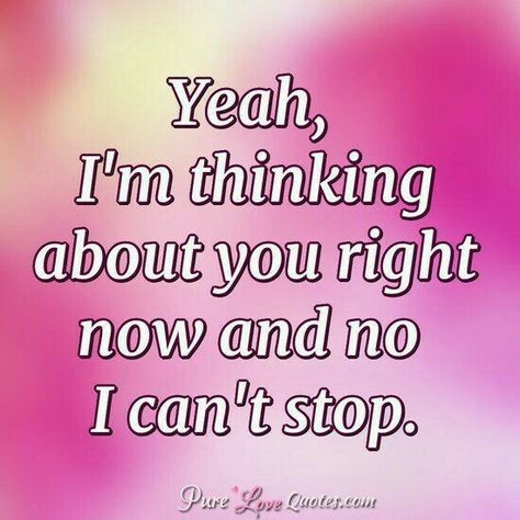 I Can't Stop Thinking About You Love, Thinking Of You Love Quotes, Thinking About You For Him Crush Quotes, Thinking Of You Always, Thinking About You Quotes For Her, I Cant Stop Thinking Of You Quotes, Still Thinking About You, I Can’t Stop Thinking About You, Can't Stop Thinking About You