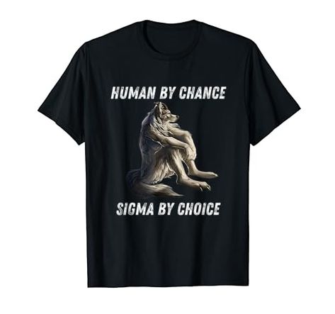 Human By Chance Sigma By Choice Funny Alpha Wolf Meme T-Shirt Sigma Wolf, Wolf Meme, Alpha Wolf, Sigma Male, Meme Tshirts, Fashion Brands, Branded T Shirts, Fashion Branding, T Shirts