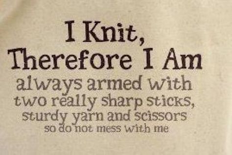 Oh so true Do Not Mess With Me, Yarn Humor, Knitting Quotes, Knitting Humor, Crochet Humor, Knitted Wit, How To Purl Knit, Knitting Techniques, Knit Or Crochet