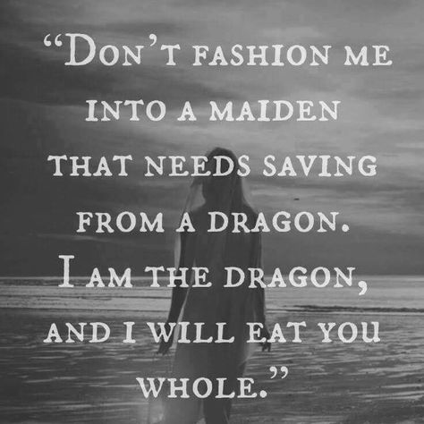 "Don't fashion me into a maiden that needs saving from a dragon. I am the dragon, and I will eat you whole." Clever Thoughts, Dragon Quotes, Poe Quotes, Dragon Tattoos, Big Board, Word Nerd, Brave Women, Warrior Queen, Drawing Games