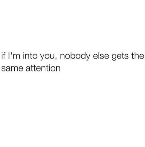 If I'm Into You, nobody else gets the same attention. Im Into You Quotes, Men Who Crave Attention, Gimme Attention, I Like Attention Quotes, Attention Quotes Relationship, Attention From Boyfriend, I Want Attention, I Need Attention, Attention Quotes