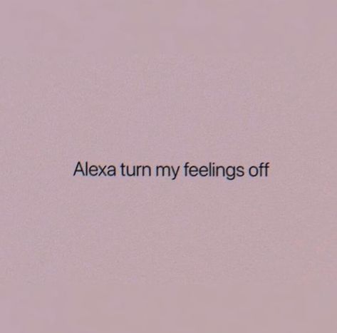 Alexa Turn Off My Feelings Quotes, Alexa Turn Off My Feelings, My Feelings Quotes, My Feelings, Turn Off, Feelings, Turn Ons, Quotes, Quick Saves