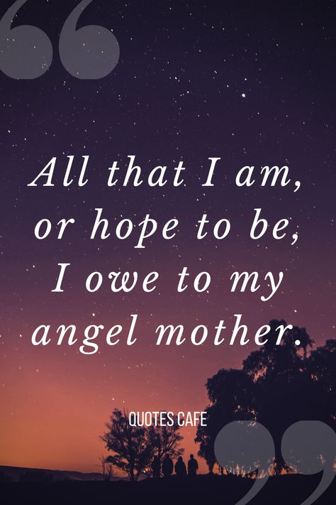 All that i am, or hope to be, I owe to my angel mother. Mothers Day Quote, Mom Quote, My Angel, Mothers Day Quotes, Mom Quotes, Quote Of The Day, Mothers Day, Angel, Quotes