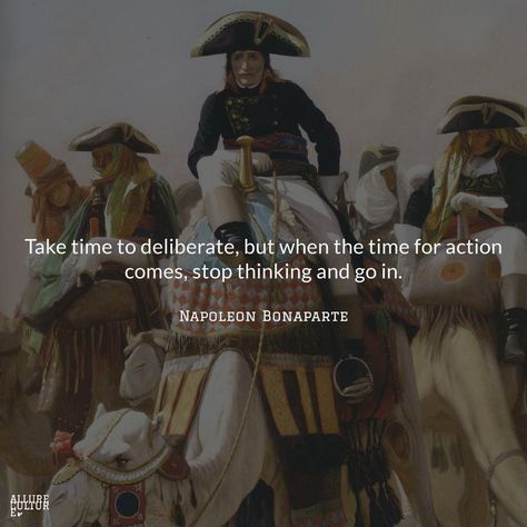 "Take time to deliberate, but when the time for action comes, stop thinking and go in." - Napoleon Bonaparte Napoleon Bonaparte Quotes, Napoleon Quotes, Stoicism Quotes, Napoleon Bonaparte, Literature Quotes, Philosophy Quotes, Stop Thinking, Work Quotes, Powerful Quotes