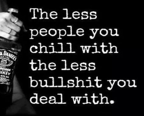 The less people you chill with, the less bullshit you deal with No More Drama, Whiskey Girl, Jack Daniels, True Friends, Good Advice, Real Talk, Great Quotes, Inspire Me, Wise Words