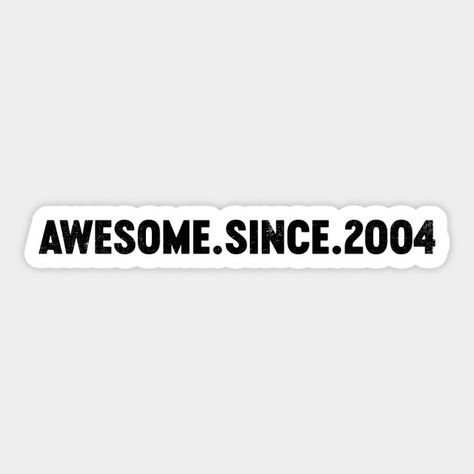 Awesome Since 2004 (Black) 20th Birthday - Awesome Since 2004 - Sticker | TeePublic 2009 Sticker, Made In 2010 Sticker, Made In 2002 Sticker, Made In 2005 Sticker, Made In 1994 Sticker, Made In 2005, T Shirt Logo Design, Shirt Logo Design, Birthday Quotes Funny