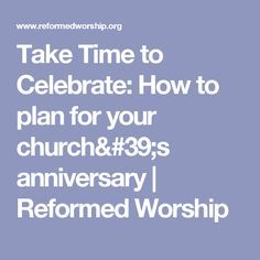 Take Time to Celebrate: How to plan for your church's anniversary | Reformed Worship Church Anniversary Themes, Leading Worship, Gratitude To God, Celebration Church, Pastor Anniversary, 100 Years Celebration, Anniversary Plans, Church Outreach, Church Anniversary