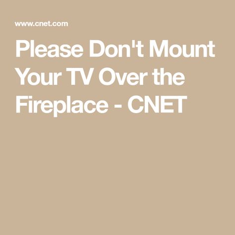 Please Don't Mount Your TV Over the Fireplace - CNET Tv Over Fireplace Ideas Mounted, Height Of Tv Over Fireplace, Tvs Above Fireplaces, Mounting Tv Above Fireplace, Tv Mounted Over Fireplace, Tv Above Fireplace Ideas, Tv Mounted Above Fireplace, Tv Mount Over Fireplace, Tv Over The Fireplace