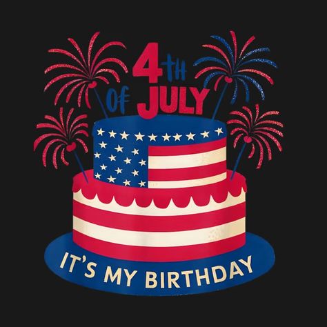 Happy July 4th And Yes It's My Birthday Born On 4th Of July - 4th Of July - T-Shirt | TeePublic Happy Birthday 4th Of July, Born On The 4th Of July, Happy July 4th Images, Niece Birthday Wishes, Happy July 4th, 4th Of July Images, Happy Birthday Cake Pictures, Happy Birthday America, Happy July