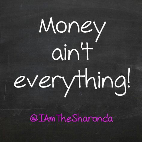 Money ain't everything. Money Means Nothing, Global Boiling, Money Is Not Everything, Real Woman, Money Quotes, Real Man, Real Women, So True, Chalkboard Quote Art