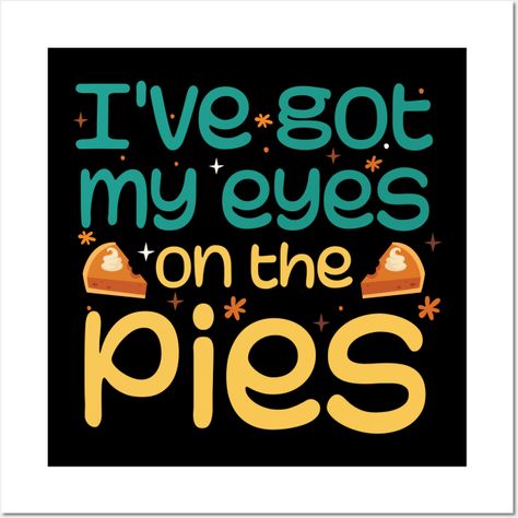 I've Got My Eyes On The Pies Funny Thanksgiving Fall Quote, this is a great for Thanksgiving pie lover, this saying will get smiles and your best friend will love it. Funny Thanksgiving humor quote for dessert lover. -- Choose from our vast selection of art prints and posters to match with your desired size to make the perfect print or poster. Pick your favorite: Movies, TV Shows, Art, and so much more! Available in mini, small, medium, large, and extra-large depending on the design. For men, wo Dessert Quotes Funny, Funny Thanksgiving Sayings, Pie Quotes, Dessert Quotes, Thanksgiving Humor, Thanksgiving Quotes Funny, Fall Quote, Thanksgiving Pie, Humor Quote