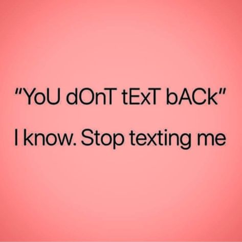 "You don't text back." I know. Stop texting me. I Dont Text Back Quotes, When He Don’t Text Back, Stop Liking My Story And Text Me, Don't Text Me Quotes, Stop Texting Me Quotes, Why Did You Text Me In That Tone, When People Dont Text Back, Not Texting Back Quotes, No Text Back Quotes