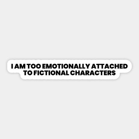 I Am Too Emotionally Attached To Fictional Characters Sticker Emotionally Attached To Fictional Characters, Emotionally Attached, Typographic Design, Movie Quotes, Laptop Stickers, The North Face Logo, Retail Logos, Sticker Design, Poetry