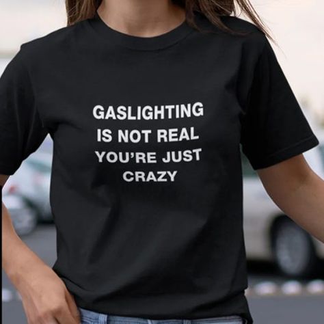 Gaslighting Isn't Real You're Just Crazy Shirt, Gas Lights, Washing Instructions, Weird Shirts, Painted Clothes, Direct To Garment Printer, Shirt Style, Tshirt Designs, T Shirts For Women