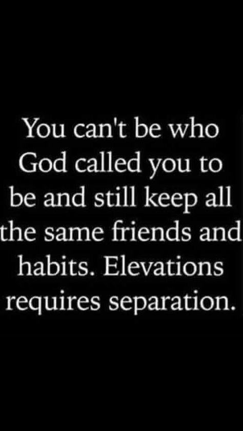 You can't be who God called you to be and still keep all the same friends and habits. Elevations requires separation. Live And Learn Quotes, Biblical Quotes Inspirational, Gods Plan Quotes, Dont Ever Give Up, Daily Facts, Learning Quotes, Biblical Quotes, Christian Quotes Inspirational, Religious Quotes