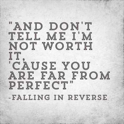 -Just Like You by Falling In Reverse Falling In Reverse Quotes, Falling In Reverse Lyrics Quotes, Falling In Reverse Popular Monster, Falling In Reverse Lyrics, Falling In Reverse Tattoos, Reverse Quotes, Hardcore Music, Im Worth It, Crown The Empire