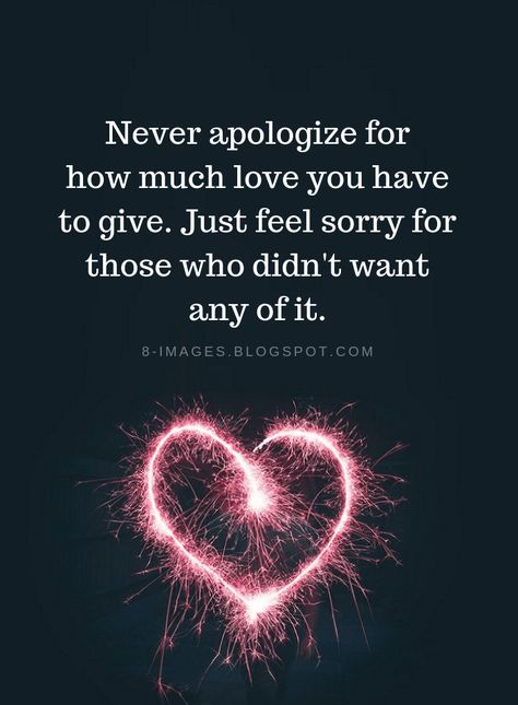 Love Quotes Never apologize for how much love you have to give. Just feel sorry for those who didn't want any of it. Famous Love Quotes, Love Me Quotes, Follow Us On Instagram, Love Yourself Quotes, Queen Quotes, Amazing Quotes, Be Yourself Quotes, Meaningful Quotes, Great Quotes