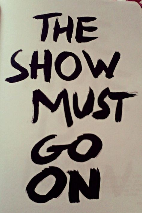 THE SHOW MUST GO ON Your Show Must Go On, The Show Must Go On Quote, The Show Must Go On Wallpaper, The Show Must Go On, The Show Must Go On Tattoo, Singing Quotes, Event Quotes, Rock Quotes, Truth Serum