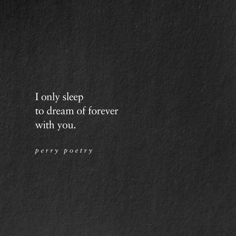 I only sleep to dream of forever, ...with You. ~ Perry Poetry Dream Lover Quotes, In My Dreams You're With Me, I Dream Of You Quotes, Dreamed Of You Last Night, Dreams Of You Quotes, Always With You Quotes, Forever With You, You Were In My Dream Last Night, See You In My Dreams Quotes