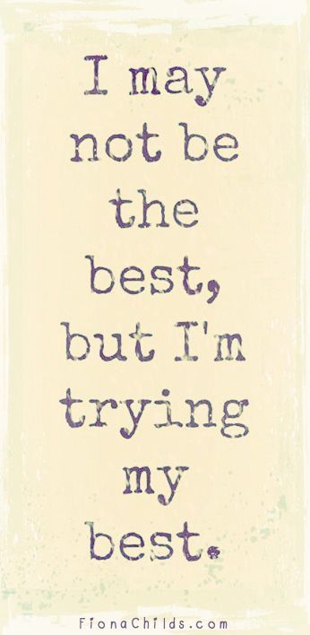 I may not be the best, but I'm trying my best. I May Not Be The Best Quotes, Just Trying My Best Quotes, I'm Trying My Best For You, I’m Not Perfect But I Try My Best, I’m Doing My Best, I Try My Best Quotes, I’m Trying My Best, Im Trying Quotes, I’m Not Perfect