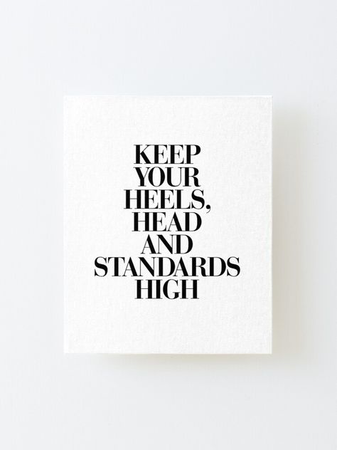 Keep Your Heels Head And Standards High, Keep Your Standards High Quotes, Standards High Quotes, Keep Your Standards High, High Quotes, Quote Typography, Society 6, Small Room, Typography Quotes