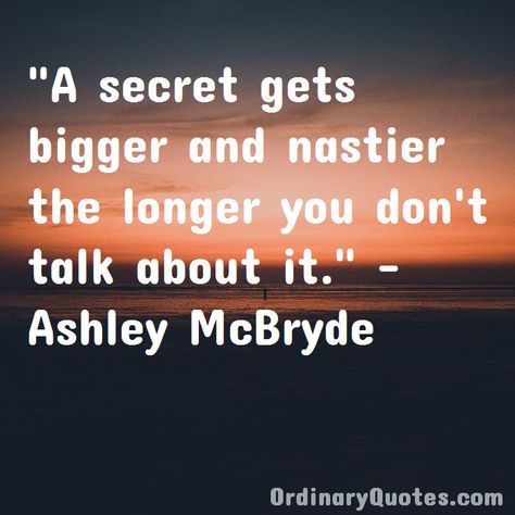 A secret gets bigger and nastier the longer you don't talk about it. Ashley McBryde | Check out other quotes: https://ordinaryquotes.com/pictures-quotes/best-ashley-mcbryde-quotes/ Ashley Mcbryde Quotes, Ashley Mcbryde, Ordinary Quotes, Share Quotes, Sharing Quotes, Pictures Quotes, Favorite Authors, Amazing Quotes, The Wisdom