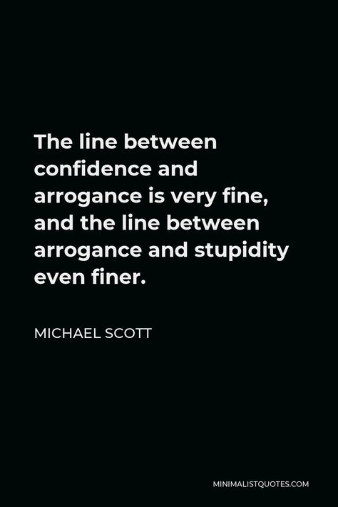 Michael Scott Quote: The line between confidence and arrogance is very fine, and the line between arrogance and stupidity even finer. Priveledged Quotes, Character Assination Quotes, Quotes About Arrogance, Spiteful Quotes, Arrogant Quotes, Social Media Quotes Truths, Arrogance Quotes, Trainer Quotes, Testing Quote