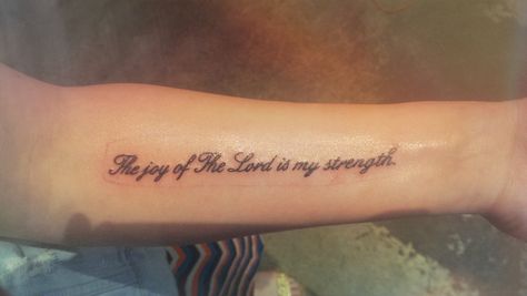 The joy of The Lord is my strength. The Joy Of The Lord Is My Strength Tatoo, The Lord Is My Strength Tattoo, Lower Arm Tattoos, The Joy Of The Lord, The Lord Is My Strength, Arm Tats, Strength Tattoo, My Strength, Joy Of The Lord