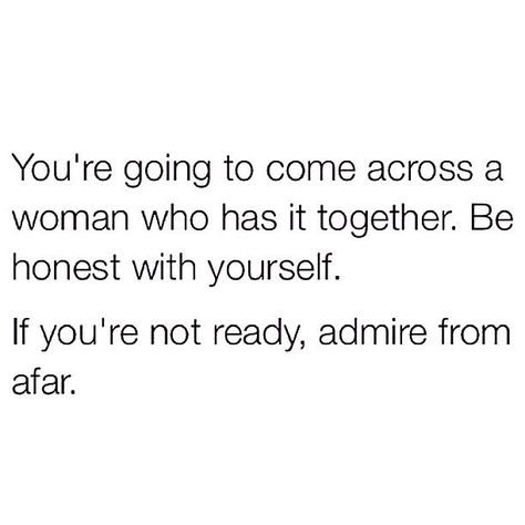 You're going to come across a woman who has it together. Be honest with yourself. If you're not ready, admire from afar. Admire From Afar, Admiring You From Afar Quotes, Admiring From Afar, Her Aim Is Getting Better, My Mistake Was Making You A Priority, I Am Attractive Affirmations, Be Honest With Yourself, Math Equations, Quotes