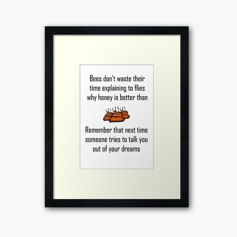 Get my art printed on awesome products. Support me at Redbubble #RBandME: https://www.redbubble.com/i/framed-print/Bees-don-t-waste-their-time-explaining-to-flies-why-honey-is-better-than-poop-remember-that-next-time-someone-tries-to-talk-you-out-of-your-dreams-Funny-sign-2022-Karen-Anne-Geddes-by-puzzledcellist/116398898.AJ1A3?asc=u Anne Geddes, Funny Prints, Funny Signs, Custom Boxes, Framed Art Print, Sell Your Art, Framed Art Prints, Print On Demand, Awesome Products