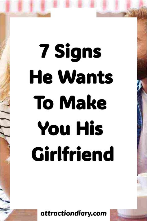 Graphic with text "7 Signs He Wants To Make You His Girlfriend" over a blurred background of a man and woman close together, from attractiondiary.com. Genuine Intentions, Dating Relationship Advice, Be Serious, Relationship Psychology, Good Intentions, Crazy About You, Feeling Frustrated, After Break Up, Love Dating