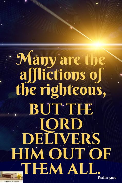 Psalm 34:19 / Many are the afflictions of the righteous, / but the Lord delivers him out of them all. Psalm 34:19, Many Are The Afflictions, Many Are The Afflictions Of The Righteous, Psalms 27:4 Scriptures, Psalm 73:23-24 Scriptures, Psalm 90:17 Scriptures, Psalm 37:4 Kjv, Psalm 138:8 Kjv, Psalm 34