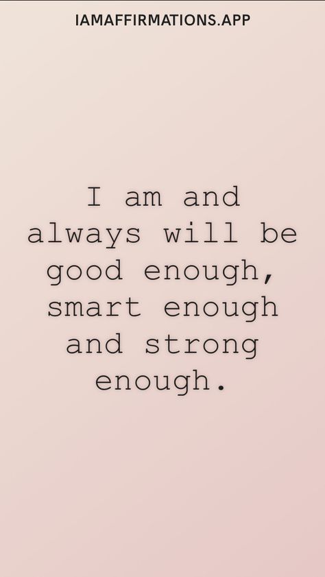 I am and always will be good enough, smart enough and strong enough. From the I am app: https://iamaffirmations.app/download I Am Desirable, I Am Here, I Am Whole Quotes, Always Enough Tattoo, Am I Even Good Enough, I Am Good Enough, I Am The Prize, I Am Who I Am Quotes, I Am Smart