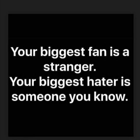 your biggest fan is a stranger your biggest hater is someone you know Biggest Fan Quotes, Fan Quotes, Quotes About Haters, Your Biggest Fan, Something About You, Truth Hurts, My Cousin, Badass Quotes, Real Talk