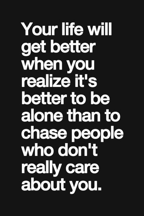 “Your life will get better when you realize it's better to be alone than chase people who don't really care about you.”  ― Thema Davis Jen Jen, Libra Quotes, Inspirational Quotes Pictures, Fake Friends, Relationship Memes, Birthday Gif, E Card, Narcissism, Quotable Quotes