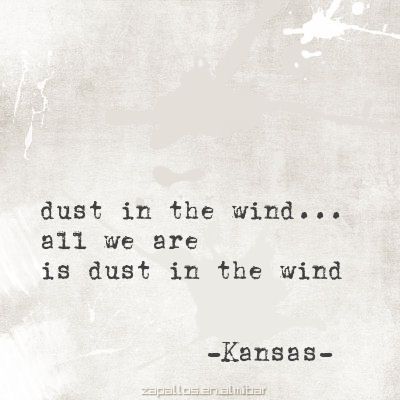 Kansas, Dust in the Wind Dust In The Wind Tattoo, Dust In The Wind, Lyrics To Live By, Wind Blowing, Sing To Me, I'm With The Band, I Love Music, Boy Blue, All Music