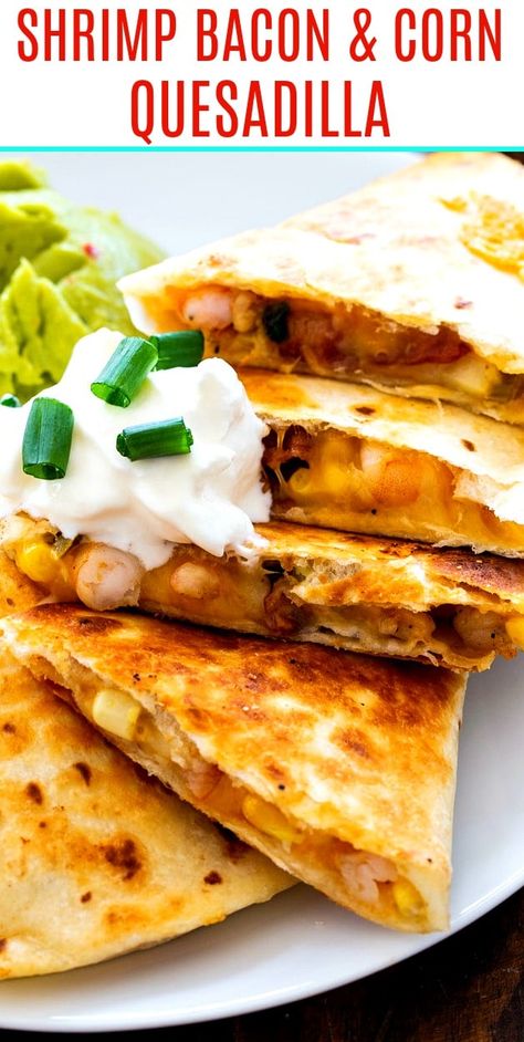 Corn Quesadilla, Bacon Quesadilla, Bacon And Corn, Shrimp Quesadilla, Eating Pancakes, Quesadilla Recipes Easy, House In California, Chocolate Chip Waffles, Spicy Shrimp Tacos