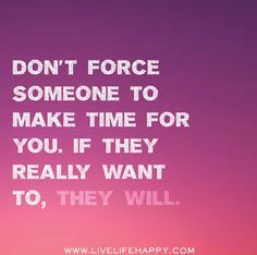 Don't force someone to make time for you. If they really want to, they will. Memes About Relationships, Live Life Happy, Funny Relationship Quotes, About Relationships, Love Life Quotes, Life Quotes To Live By, Relationship Memes, It Goes On, Funny Relationship